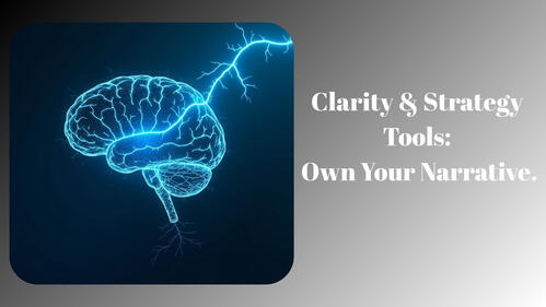 Clarity & Strategy Tools: Own Your Narrative Clarity & Strategy Tools: Own Your Narrative